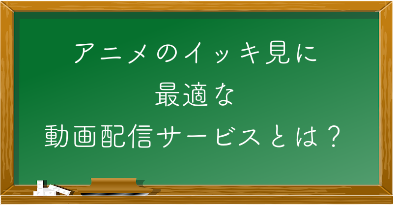 アニメのイッキ見に最適な動画配信サービスとは？