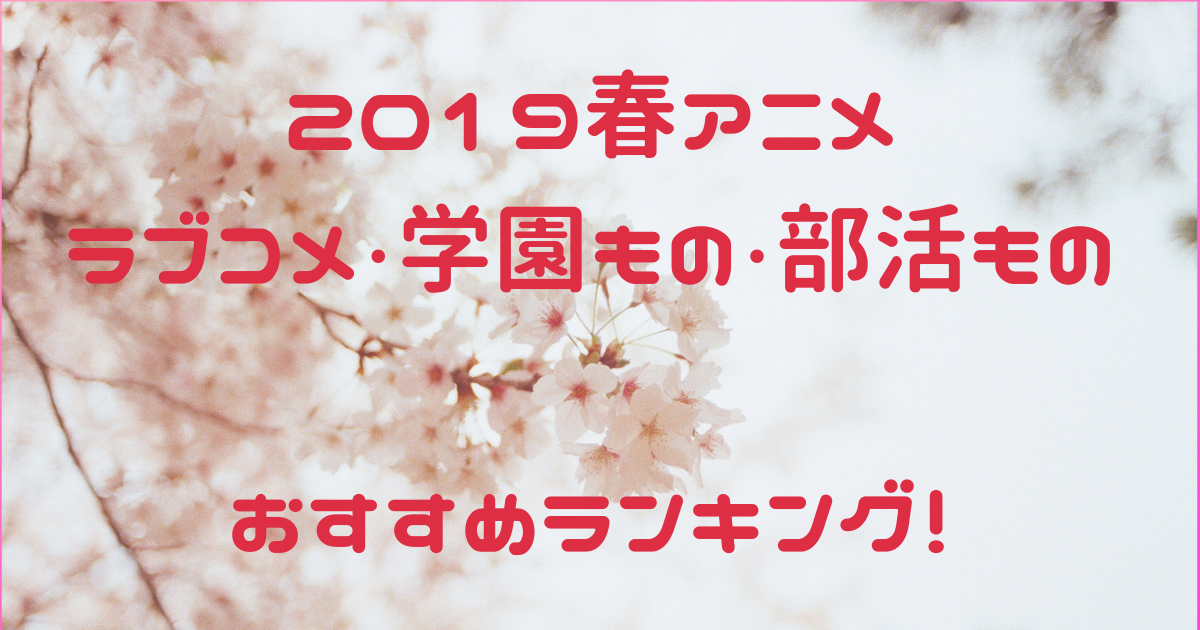 春アニメ 2019年4月放送ラブコメ 学園 部活ものおすすめランキング