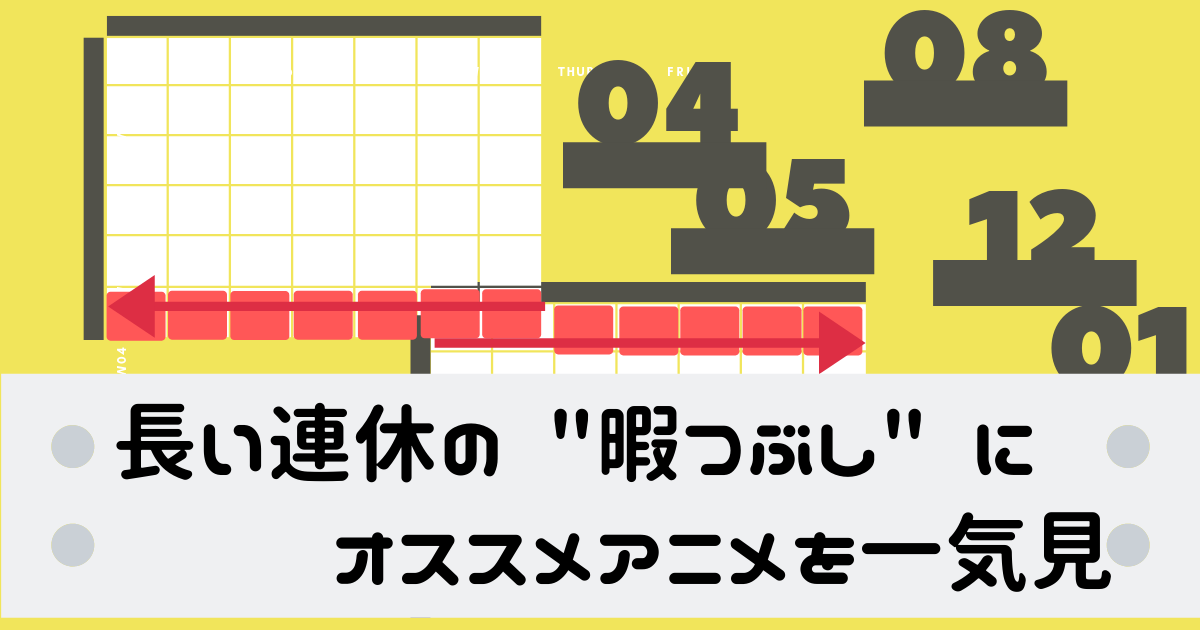 GW/年末年始/夏休み 長期休暇の暇つぶしにオススメ 一気見したいアニメ