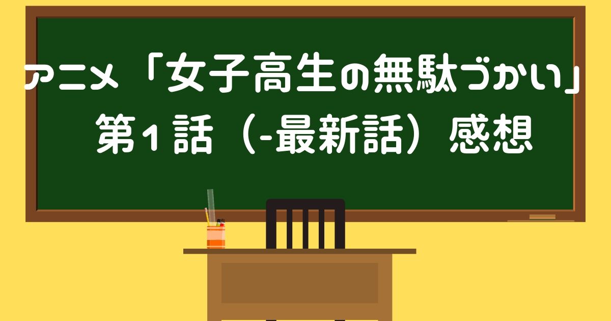 アニメ女子高生の無駄づかい 感想 バカ・ロボ・ヲタとワセダがいい